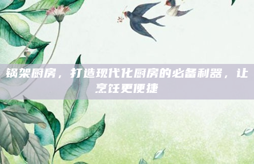 锅架厨房，打造现代化厨房的必备利器，让烹饪更便捷