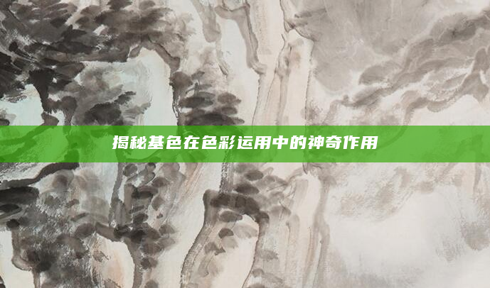 揭秘基色在色彩运用中的神奇作用