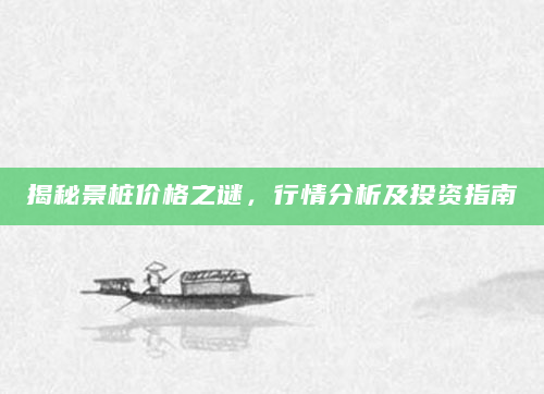 揭秘景桩价格之谜，行情分析及投资指南