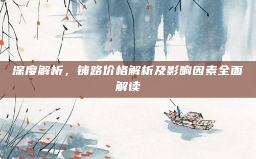深度解析，铺路价格解析及影响因素全面解读