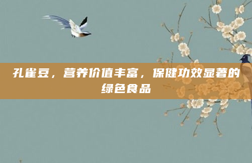 孔雀豆，营养价值丰富，保健功效显著的绿色食品