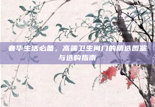 奢华生活必备，高端卫生间门的精选图鉴与选购指南